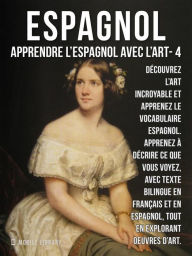 Title: 4 - Espagnol - Apprendre l'Espagnol avec l'Art: Apprenez à décrire ce que vous voyez, avec un texte bilingue en français et en espagnol, tout en explorant de belles ouvres d'art, Author: Mobile Library