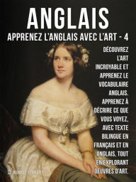 Title: 4 - Anglais - Apprenez l'Anglais avec l'Art: Apprenez à décrire ce que vous voyez, avec un texte bilingue en anglais et en français, tout en explorant de belles ouvres d'art, Author: Mobile Library