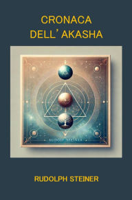 Title: Cronaca dell'Akasha, Author: Rudolph Steiner