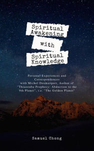 Title: Spiritual Awakening with Spiritual Knowledge: Personal Experiences and Correspondences with Michel Desmarquet, Author of 