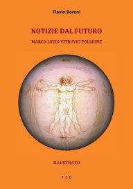 Title: Notizie dal futuro. Marco Lucio Vitruvio Pollione: Illustrato, Author: Flavio Baroni