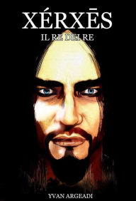 Title: XÉRXES: Il Re dei Re, Author: Yvan Argeadi