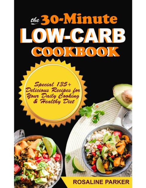 The 30-Minute Low Carb Cookbook: Special 135+ Delicious Recipes for ...