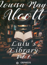 Title: Lulu's Library, Volume 1 (of 3), Author: Louisa May Alcott