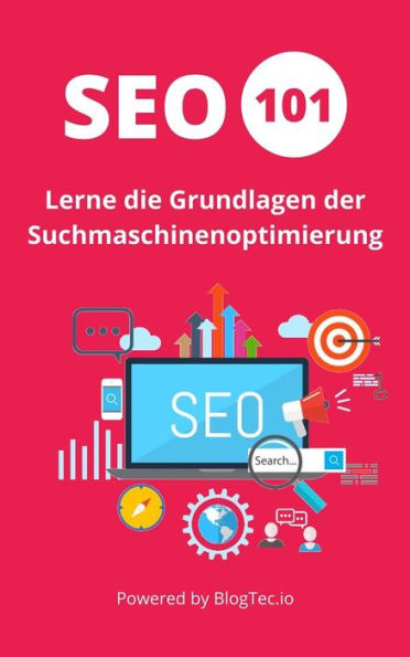 SEO 101 (German Edition): Lerne die Grundlagen der Suchmaschinenoptimierung