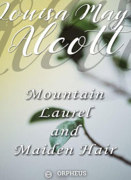 Title: Mountain-Laurel and Maidenhair, Author: Louisa May Alcott