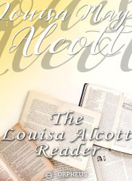 Title: The Louisa Alcott Reader: a Supplementary Reader for the Fourth Year of School, Author: Louisa May Alcott