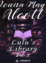 Title: Lulu's Library, Volume 3 (of 3), Author: Louisa May Alcott