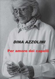 Title: Per amore dei capelli, Author: Dina Azzolini