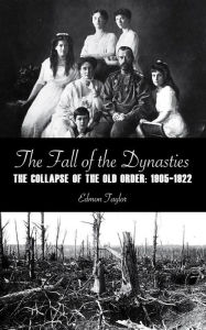 Title: The Fall of the Dynasties: The Collapse of the Old Order: 1905-1922, Author: Edmon Taylor