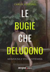 Title: Le bugie che deludono: Menzogna e vita quotidiana, Author: Carlo Scovino
