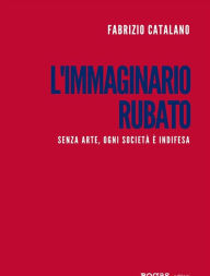 Title: L'immaginario rubato: Senza arte, ogni società è indifesa, Author: Fabrizio Catalano