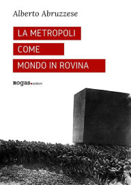 Title: La metropoli come mondo in rovina, Author: Rogas