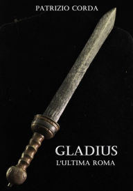 Title: Gladius. L'ultima Roma, Author: Patrizio Corda