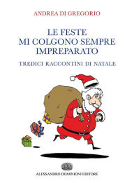 Title: Le feste mi colgono sempre impreparato: Tredici raccontini di Natale, Author: Andrea Di Gregorio