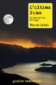 Title: L'ultima luna: Il lato oscuro del lago, Author: Marco Gatti