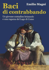 Title: Baci di contrabbando: Un giovane contadino brianzolo e una ragazza del Lago di Como, Author: Emilio Magni