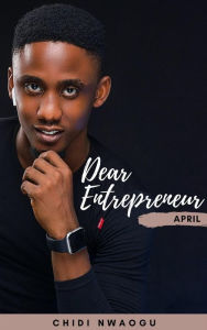 Title: Dear Entrepreneur: April, Author: Chidi Nwaogu