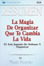 Resumen De La Magia De Organizar Que Te Cambia La Vida: El Arte Japonés De Ordenar Y Organizar, Por Marie Kondó