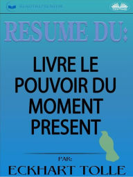 Title: Résumé Du Livre Le Pouvoir Du Moment Présent Par Eckhart Tolle, Author: Readtrepreneur Publishing