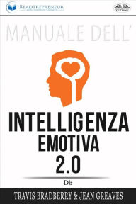 Title: Manuale Dell'Intelligenza Emotiva 2.0 Di Travis Bradberry, Jean Greaves, Patrick Lencion, Author: Readtrepreneur Publishing