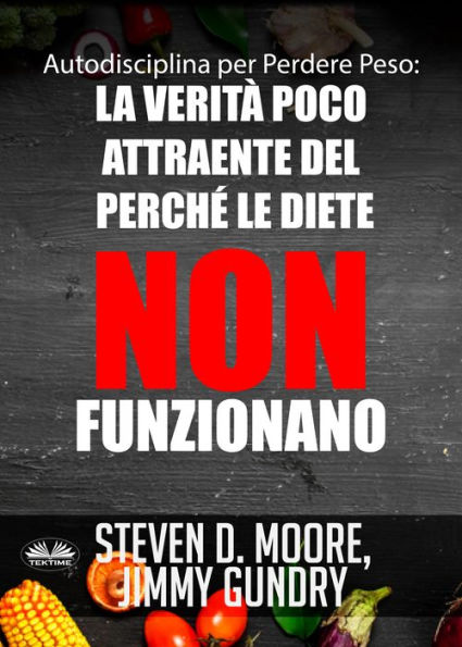 Autodisciplina Per Perdere Peso: La Verità Poco Attraente Del Perché Le Diete NON Funzionano: Scoprite I Segreti Della Psicologia Della Perdita Di Peso