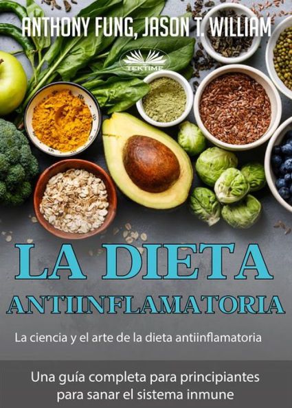La Dieta Antiinflamatoria - La Ciencia Y El Arte De La Dieta Antiinflamatoria: Una Guía Completa Para Principiantes Para Sanar El Sistema Inmune