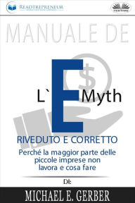 Title: Manuale De L'E-Myth Riveduto E Corretto: Perché La Maggior Parte Delle Piccole Imprese Non Lavora E Cosa Fare, Di Michael E. Gerber, Author: Readtrepreneur Publishing