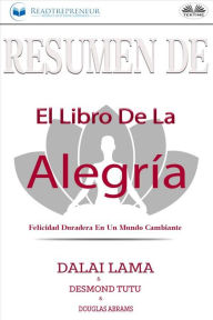 Title: Resumen De El Libro De La Alegría: Felicidad Duradera En Un Mundo Cambiante, Author: Readtrepreneur Publishing