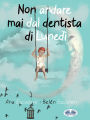 Non Andare Mai Dal Dentista Di Lunedì