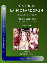 Title: Historia Langobardorum: History Of The Lombards, Author: Paulus Diaconus