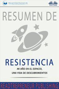 Title: Resumen De Resistencia: Mi Año En El Espacio, Una Vida De Descubrimientos, Author: Readtrepreneur Publishing