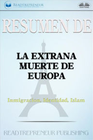 Title: Resumen De La Extraña Muerte De Europa: Inmigración, Identidad, Islam, Author: Readtrepreneur Publishing