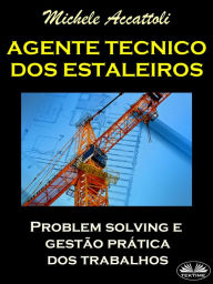 Title: Agente Técnico Dos Estaleiros: Problem Solving E Gestão Prática Dos Trabalhos, Author: Accattoli Michele