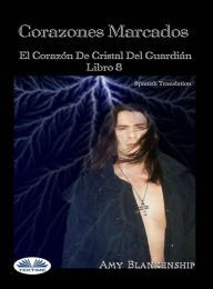 Title: Corazones Marcados: El Corazón De Cristal Del Guardián Libro 8, Author: Amy Blankenship