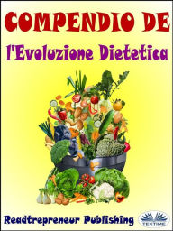 Title: Compendio De L'Evoluzione Dietetica: Disattiva I Geni Che Stanno Uccidendo Te E La Tua Vita, Author: Readtrepreneur Publishing
