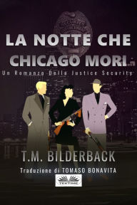 Title: La Notte Che Chicago Morì - Romanzo Sulla Sicurezza Della Giustizia, Author: T. M. Bilderback