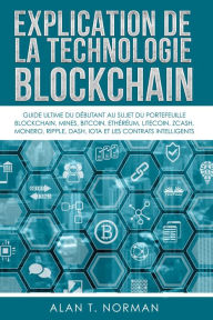 Title: Explication De La Technologie Blockchain: Guide Ultime Du Débutant Au Sujet Du Portefeuille Blockchain, Mines, Bitcoin, Ripple, Ethereum, Author: Alan T. Norman
