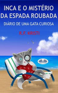 Title: Inca E O Mistério Da Espada Roubada: Diário De Uma Gata Curiosa, Author: R.F. Kristi