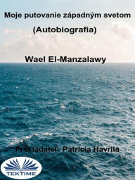 Title: Moje Putovanie Západným Svetom: Autobiografia, Author: Wael El-Manzalawy