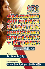 Title: 950 Oraciones Que Superan El Espíritu De Bendiciones Demoradas Y Detenidas Nueva Edición, Author: Olusola Coker
