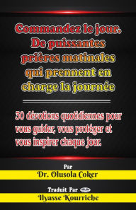 Title: Commandez Le Jour: Prières Matinales Puissantes Qui Prennent En Charge La Journée: 30 Dévotions Quotidiennes, Author: Olusola Coker