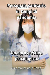Title: Personale sanitario in tempi di pandemia. Una prospettiva psicologica., Author: Juan Moisés De La Serna