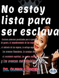 Title: No Estoy Lista Para Ser Esclava: Oraciones Poderosas Garantizadas Para La Igualdad De Género, El Empoderamiento De Las Mujeres, Author: Olusola Coker