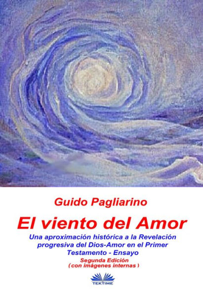 El Viento Del Amor (segunda edición en color): Una Aproximación Histórica A La Revelación Progresiva Del Dios-Amor En El Primer Testamento - Ensayo