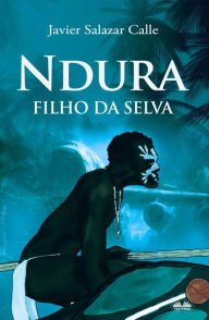 Title: Ndura: Filho Da Selva, Author: Javier Salazar Calle