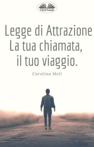 Title: Legge Di Attrazione: La Tua Chiamata, Il Tuo Viaggio, Author: Carolina Meli