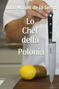 Title: Lo Chef della Polonia, Author: Juan Moisés De La Serna