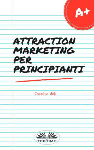 Title: Attraction Marketing Per Principianti, Author: Carolina Meli