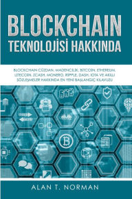 Title: Blockchain Teknolojisi Hakkinda: Blockchain Cüzdani, Madencilik, Bitcoin, Ethereum... Hakkinda Nihai Baslangiç Kilavuzu, Author: Alan T. Norman